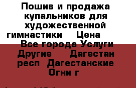 Пошив и продажа купальников для художественной гимнастики  › Цена ­ 8 000 - Все города Услуги » Другие   . Дагестан респ.,Дагестанские Огни г.